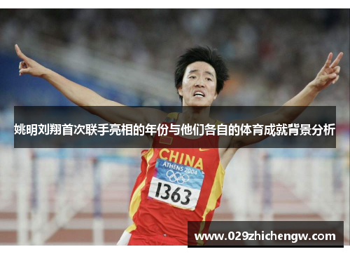 姚明刘翔首次联手亮相的年份与他们各自的体育成就背景分析