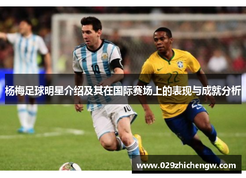 杨梅足球明星介绍及其在国际赛场上的表现与成就分析