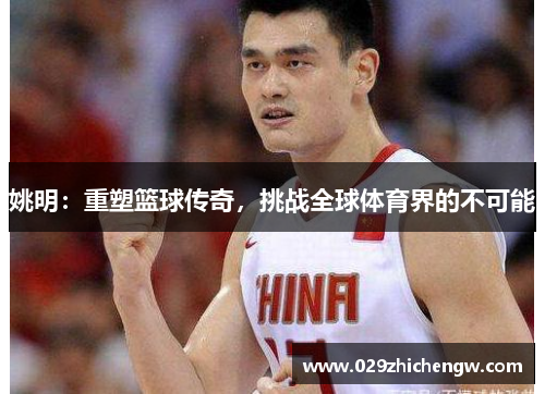 姚明：重塑篮球传奇，挑战全球体育界的不可能